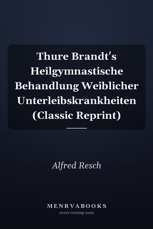 Thure Brandt's Heilgymnastische Behandlung Weiblicher Unterleibskrankheiten (Classic Reprint)