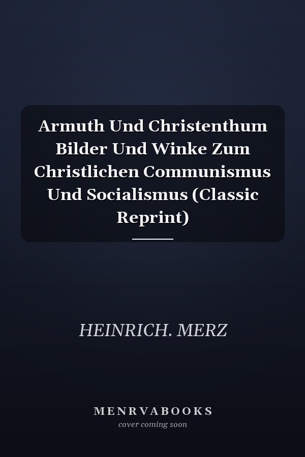 Armuth Und Christenthum Bilder Und Winke Zum Christlichen Communismus Und Socialismus (Classic Reprint)
