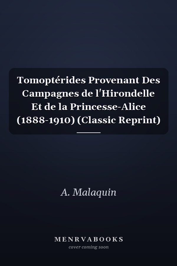 Tomoptérides Provenant Des Campagnes de l'Hirondelle Et de la Princesse-Alice (1888-1910) (Classic Reprint)