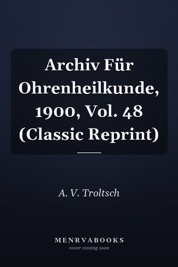 Archiv Für Ohrenheilkunde, 1900, Vol. 48 (Classic Reprint)