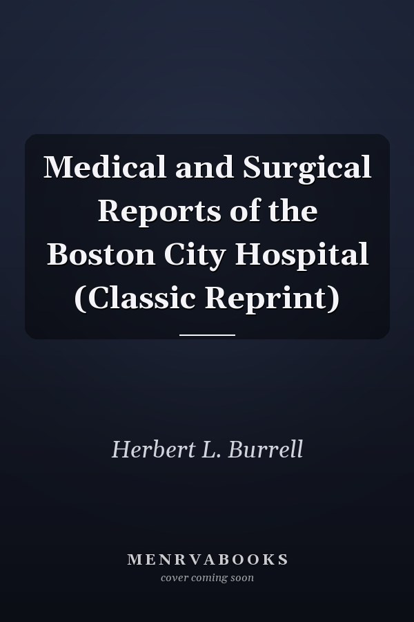 Medical and Surgical Reports of the Boston City Hospital (Classic Reprint)