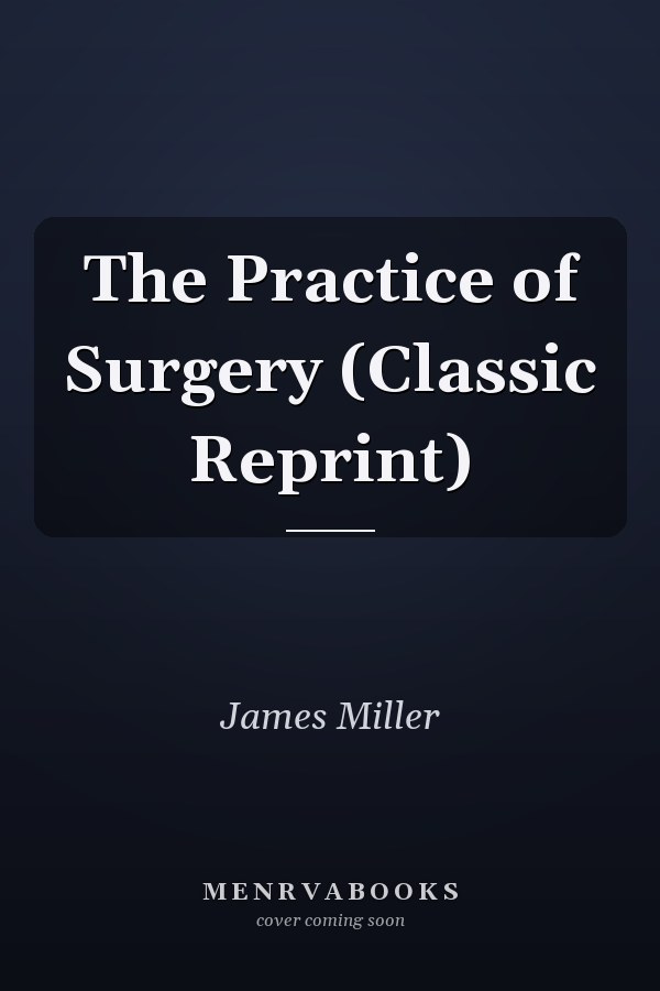 The Practice of Surgery (Classic Reprint)