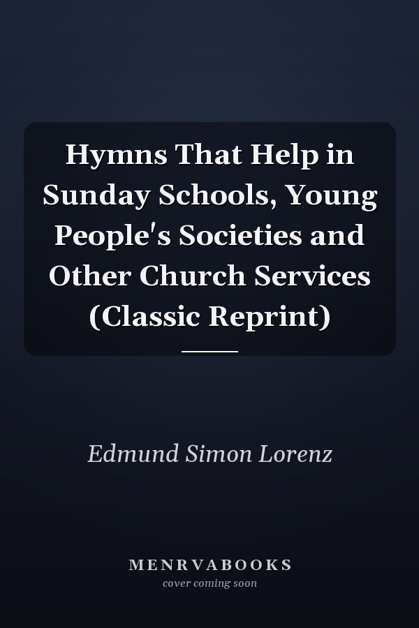 Hymns That Help in Sunday Schools, Young People's Societies and Other Church Services (Classic Reprint)