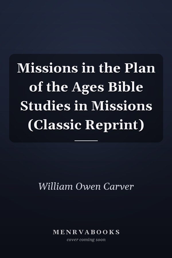 Missions in the Plan of the Ages Bible Studies in Missions (Classic Reprint)