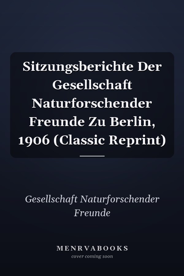 Sitzungsberichte Der Gesellschaft Naturforschender Freunde Zu Berlin, 1906 (Classic Reprint)