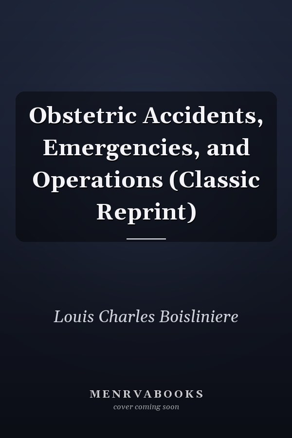 Obstetric Accidents, Emergencies, and Operations (Classic Reprint)