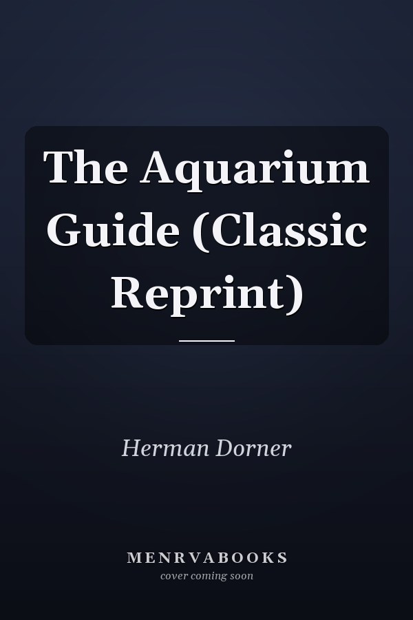 The Aquarium Guide (Classic Reprint)