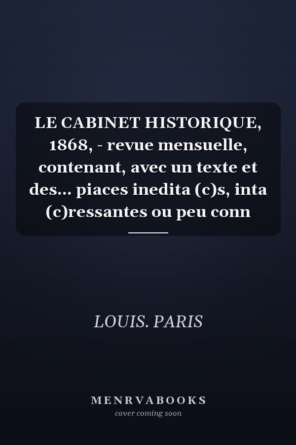 LE CABINET HISTORIQUE, 1868, - revue mensuelle, contenant, avec un texte et des... piaces inedita (c)s, inta (c)ressantes ou peu conn