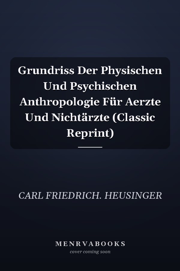 Grundriss Der Physischen Und Psychischen Anthropologie Für Aerzte Und Nichtärzte (Classic Reprint)