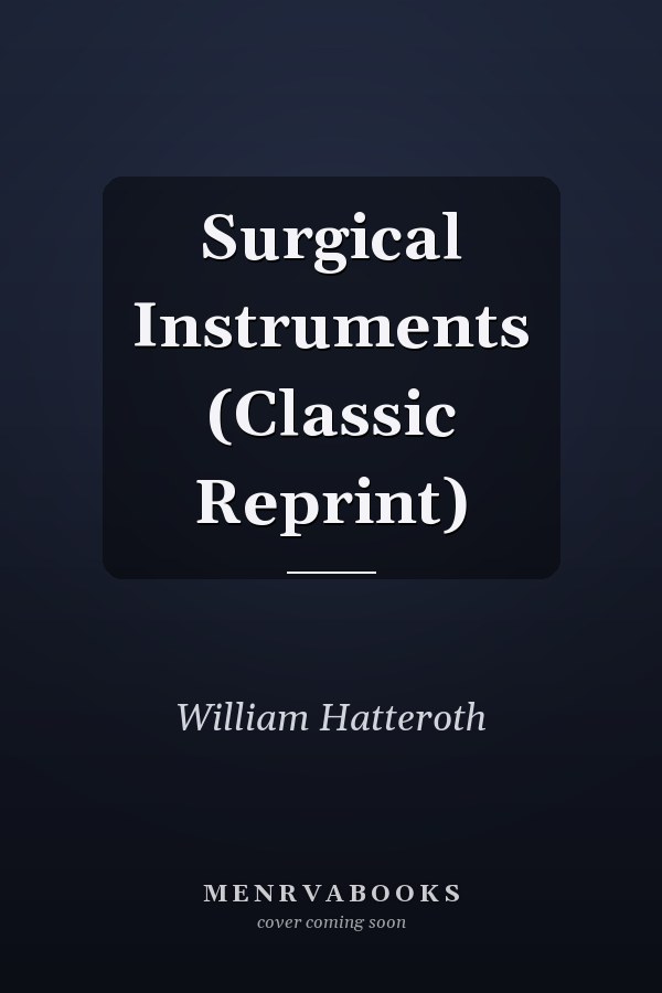 Surgical Instruments (Classic Reprint)
