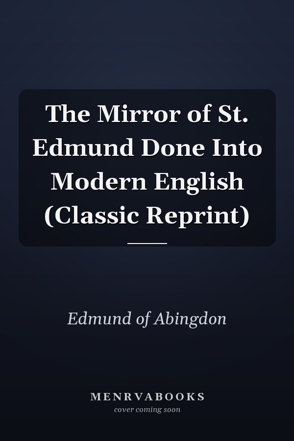 The Mirror of St. Edmund Done Into Modern English (Classic Reprint)