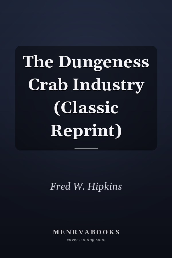 The Dungeness Crab Industry (Classic Reprint)