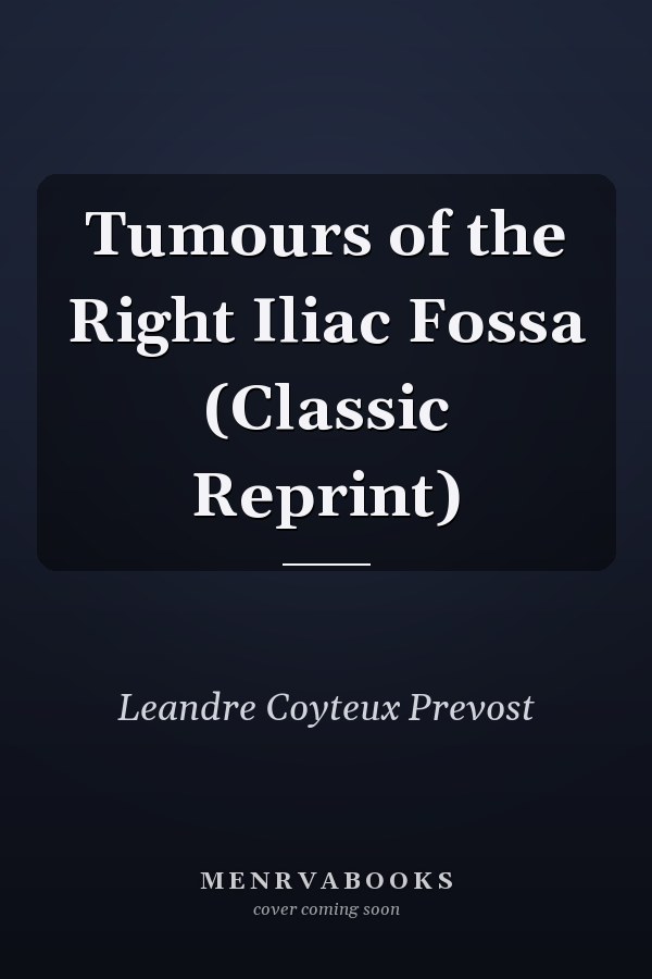 Tumours of the Right Iliac Fossa (Classic Reprint)