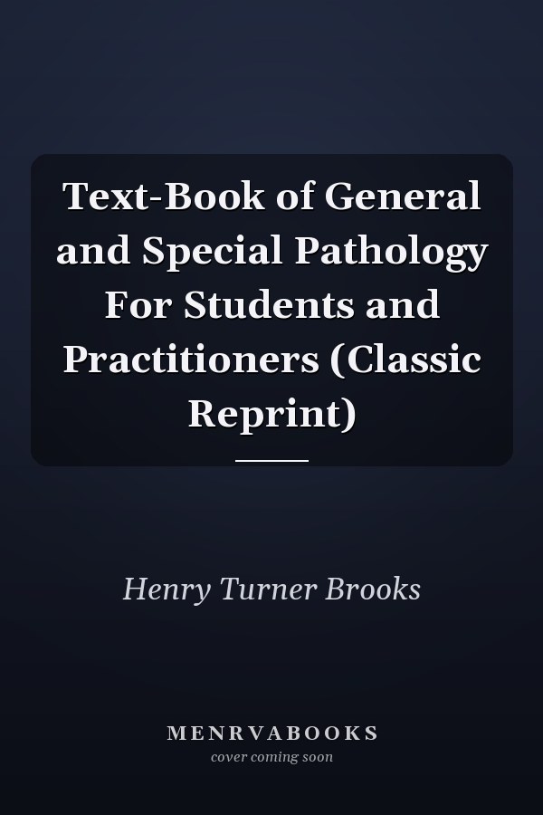 Text-Book of General and Special Pathology For Students and Practitioners (Classic Reprint)