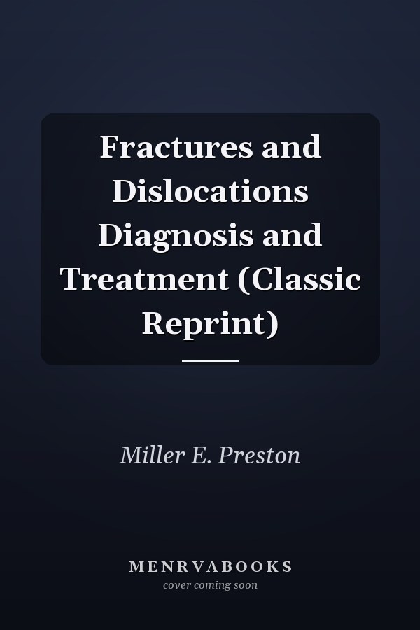 Fractures and Dislocations Diagnosis and Treatment (Classic Reprint)