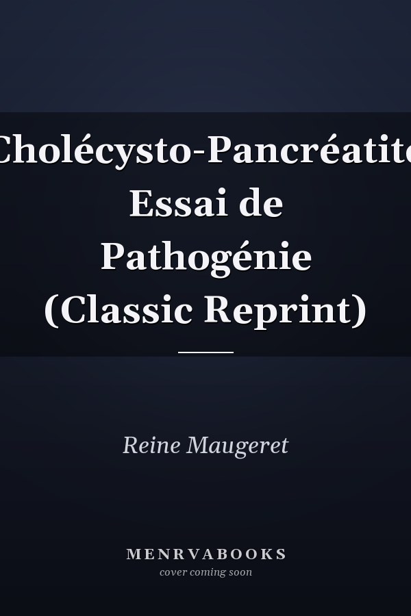 Cholécysto-Pancréatite Essai de Pathogénie (Classic Reprint)