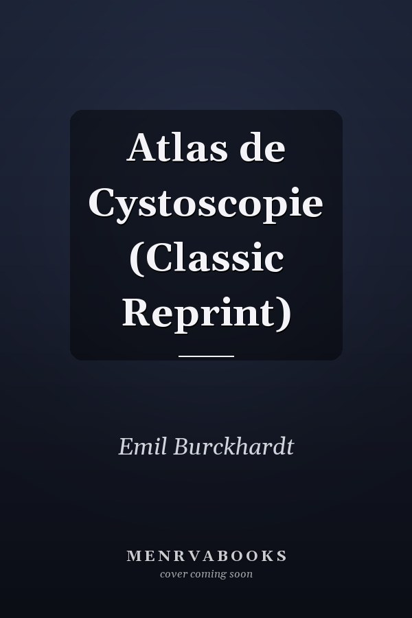 Atlas de Cystoscopie (Classic Reprint)