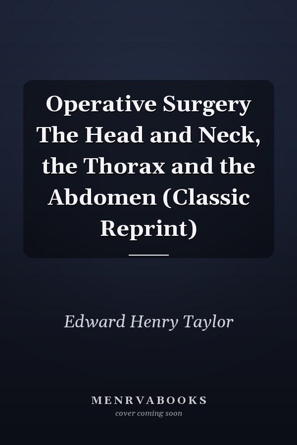 Operative Surgery The Head and Neck, the Thorax and the Abdomen (Classic Reprint)