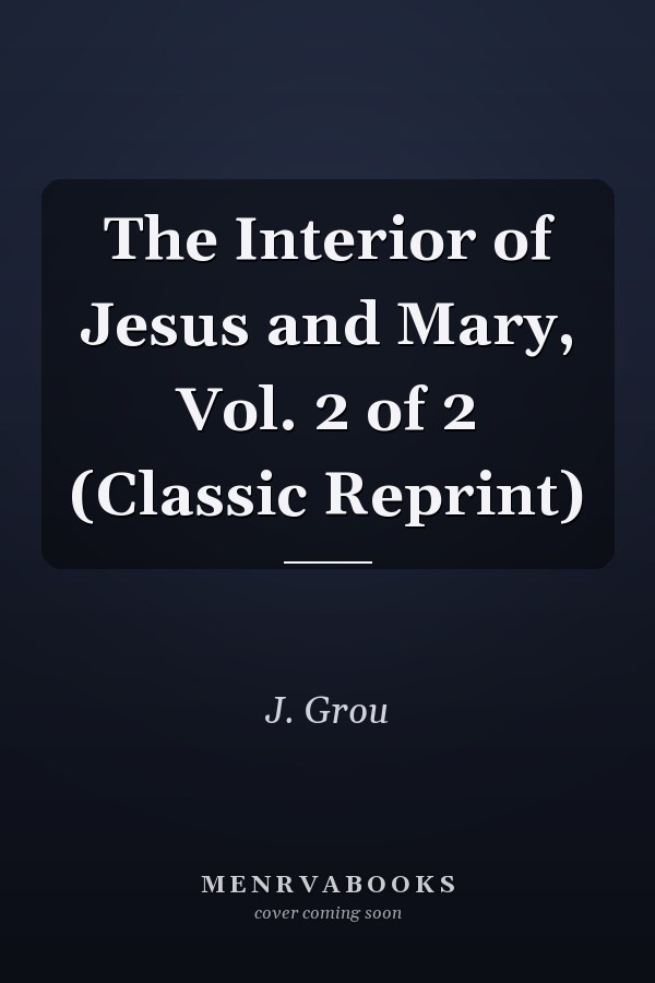 The Interior of Jesus and Mary, Vol. 2 of 2 (Classic Reprint)