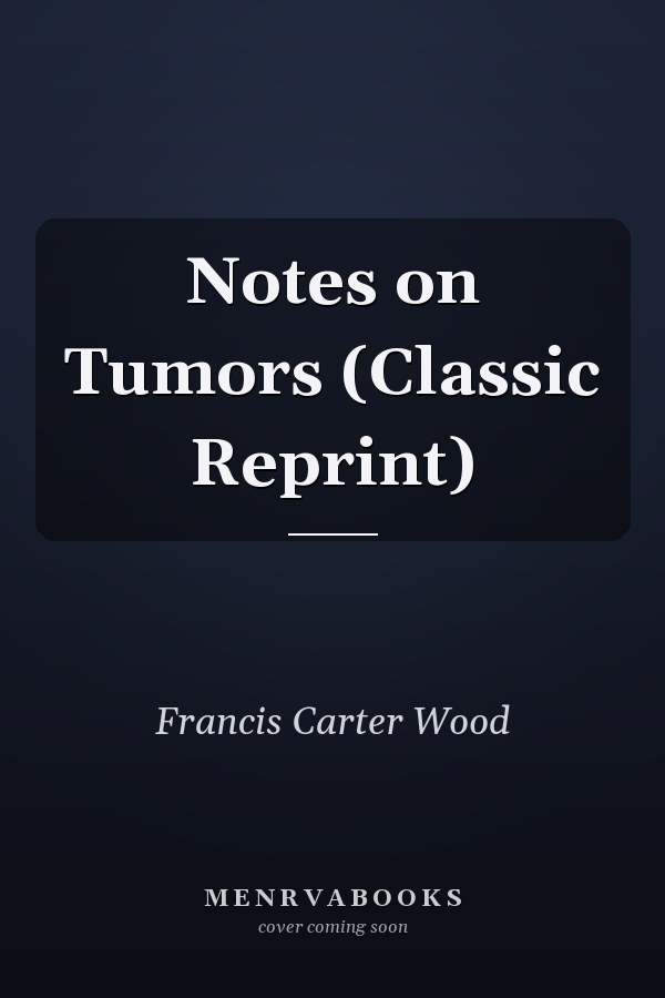 Notes on Tumors (Classic Reprint)