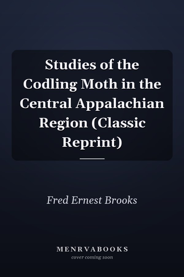 Studies of the Codling Moth in the Central Appalachian Region (Classic Reprint)