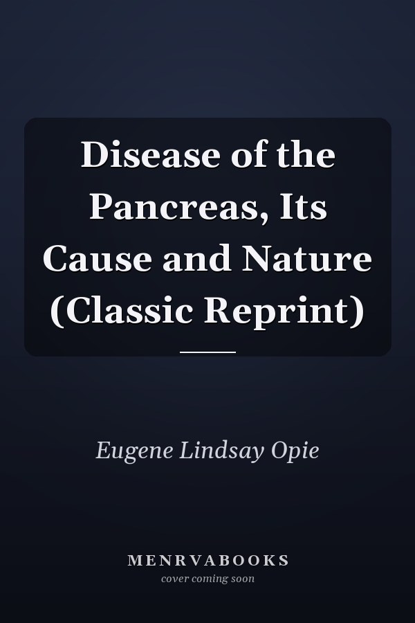 Disease of the Pancreas, Its Cause and Nature (Classic Reprint)
