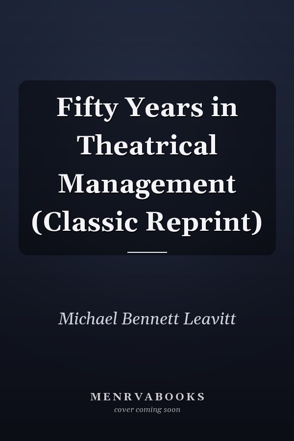Fifty Years in Theatrical Management (Classic Reprint)