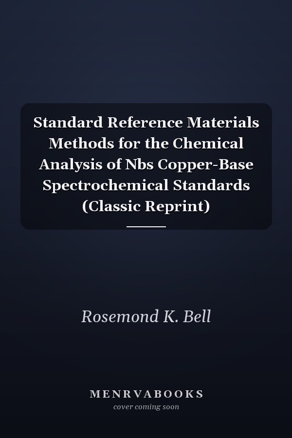Standard Reference Materials Methods for the Chemical Analysis of Nbs Copper-Base Spectrochemical Standards (Classic Reprint)