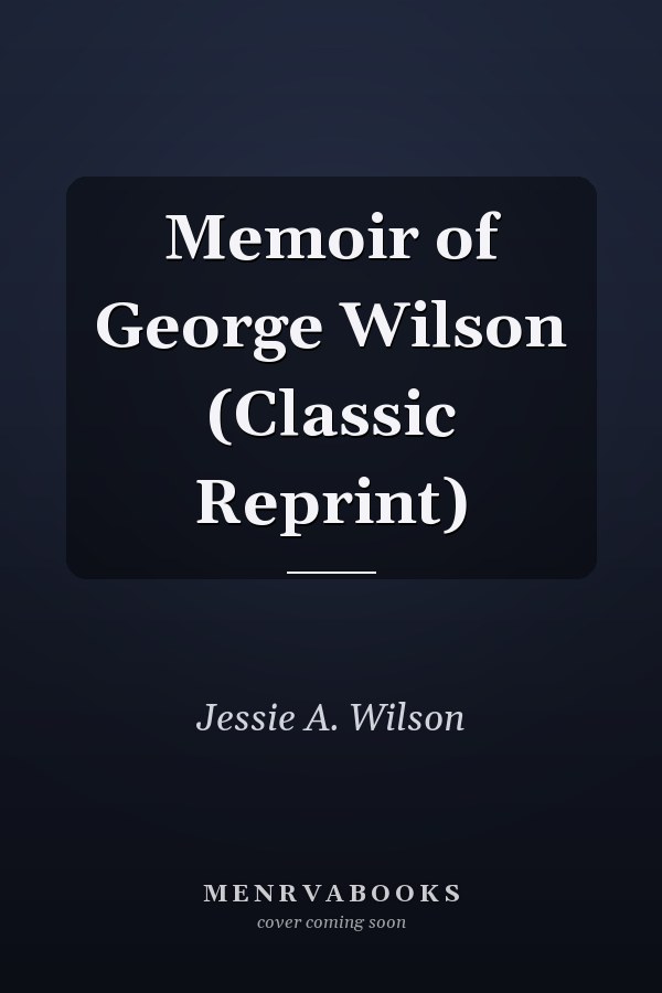 Memoir of George Wilson (Classic Reprint)
