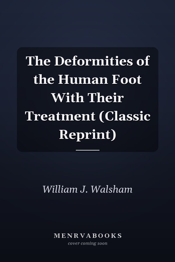 The Deformities of the Human Foot With Their Treatment (Classic Reprint)