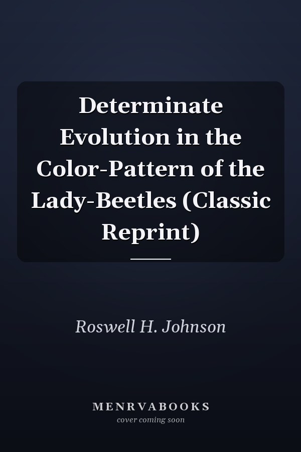 Determinate Evolution in the Color-Pattern of the Lady-Beetles (Classic Reprint)