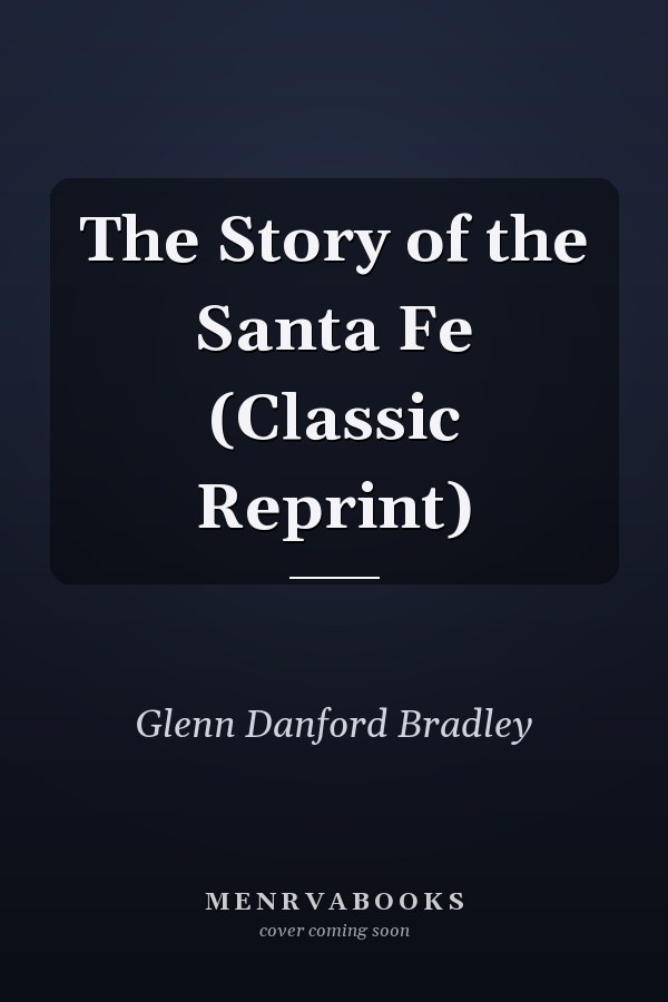 The Story of the Santa Fe (Classic Reprint)