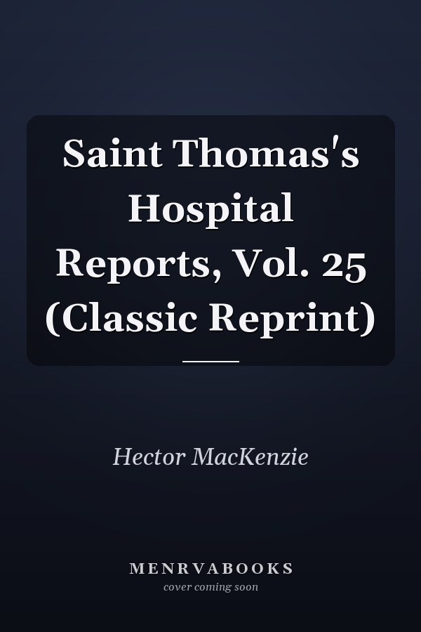 Saint Thomas's Hospital Reports, Vol. 25 (Classic Reprint)
