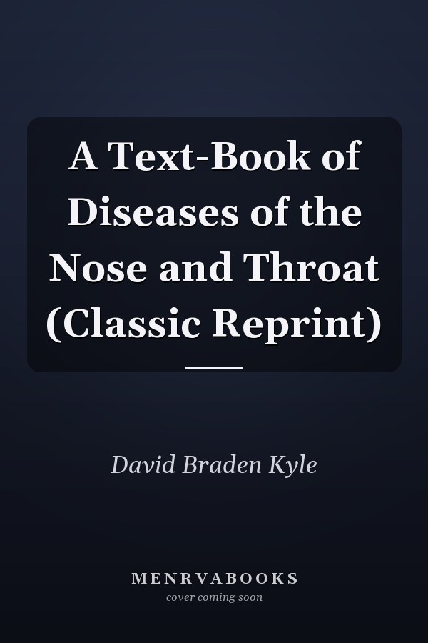 A Text-Book of Diseases of the Nose and Throat (Classic Reprint)