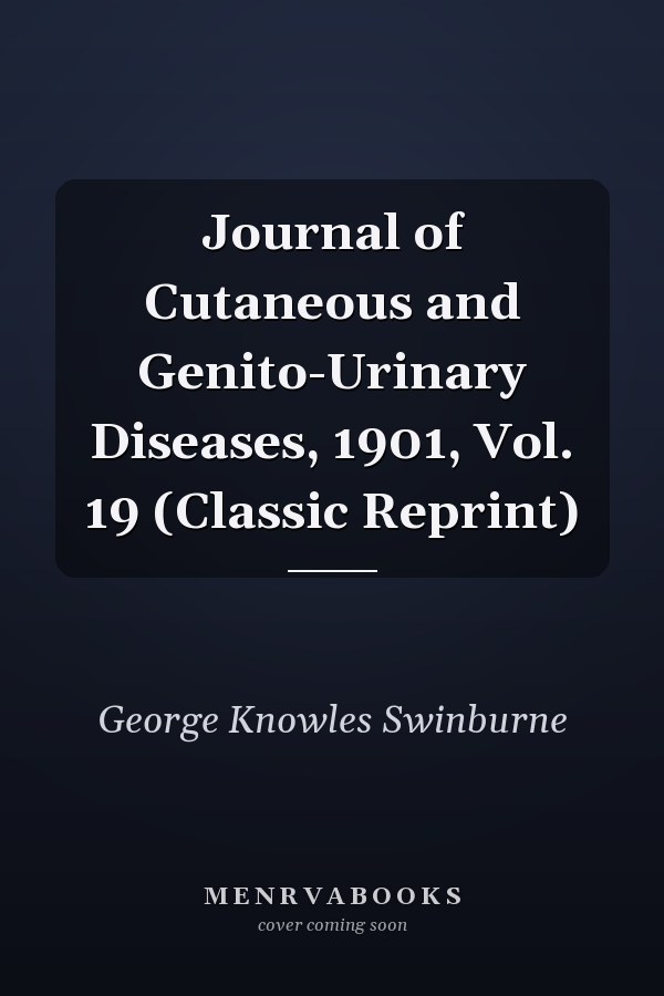 Journal of Cutaneous and Genito-Urinary Diseases, 1901, Vol. 19 (Classic Reprint)
