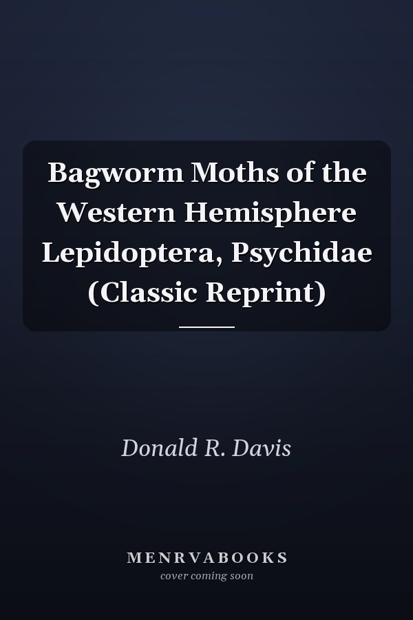 Bagworm Moths of the Western Hemisphere Lepidoptera, Psychidae (Classic Reprint)