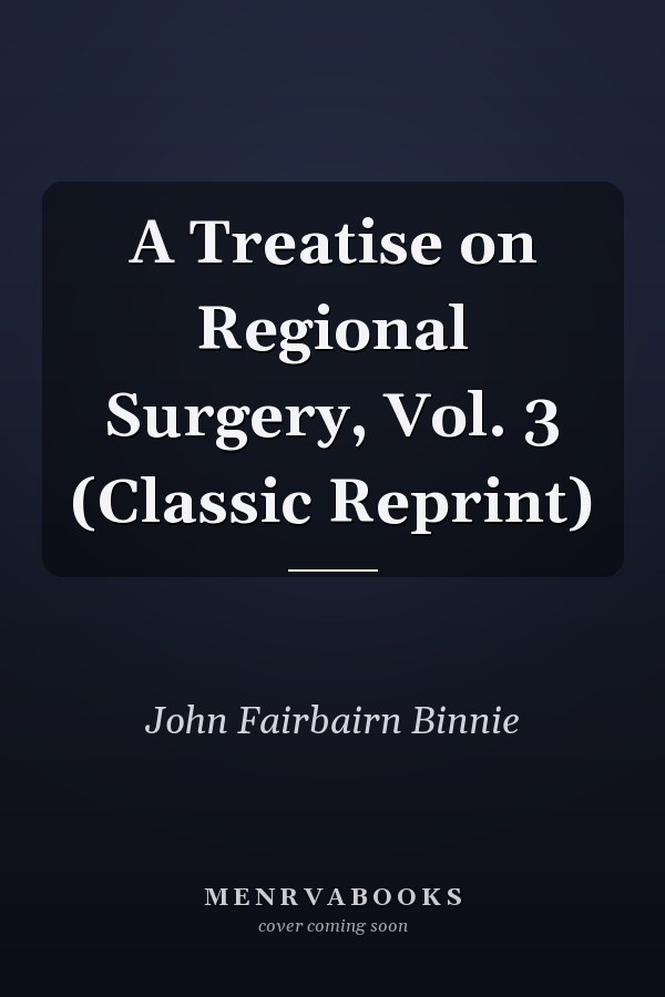 A Treatise on Regional Surgery, Vol. 3 (Classic Reprint)
