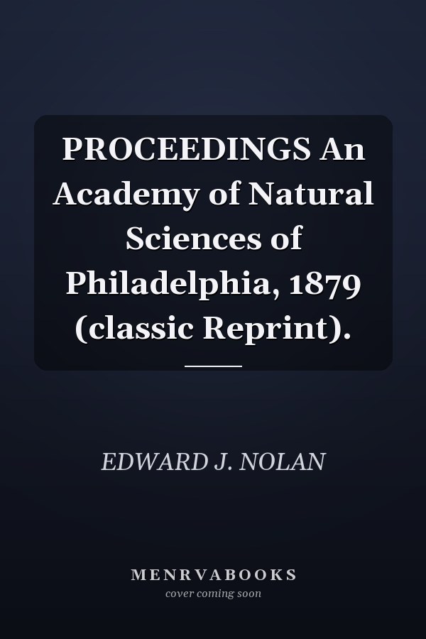 PROCEEDINGS An Academy of Natural Sciences of Philadelphia, 1879 (classic Reprint).