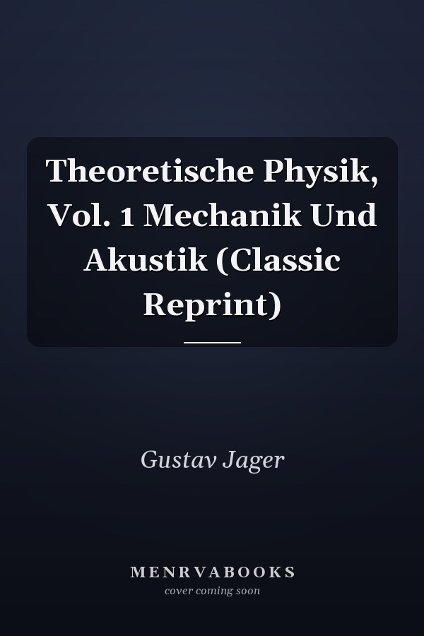 Theoretische Physik, Vol. 1 Mechanik Und Akustik (Classic Reprint)