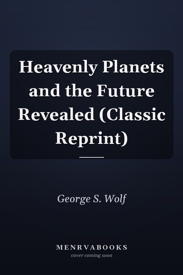 Heavenly Planets and the Future Revealed (Classic Reprint)