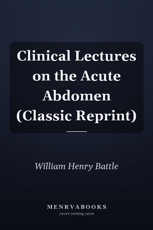 Clinical Lectures on the Acute Abdomen (Classic Reprint)