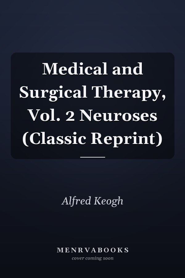 Medical and Surgical Therapy, Vol. 2 Neuroses (Classic Reprint)