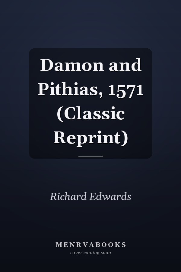 Damon and Pithias, 1571 (Classic Reprint)