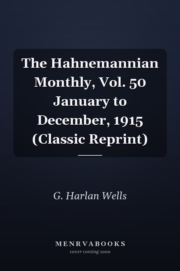 The Hahnemannian Monthly, Vol. 50 January to December, 1915 (Classic Reprint)