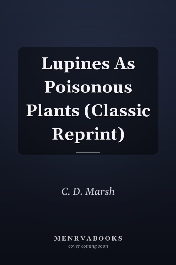 Lupines As Poisonous Plants (Classic Reprint)