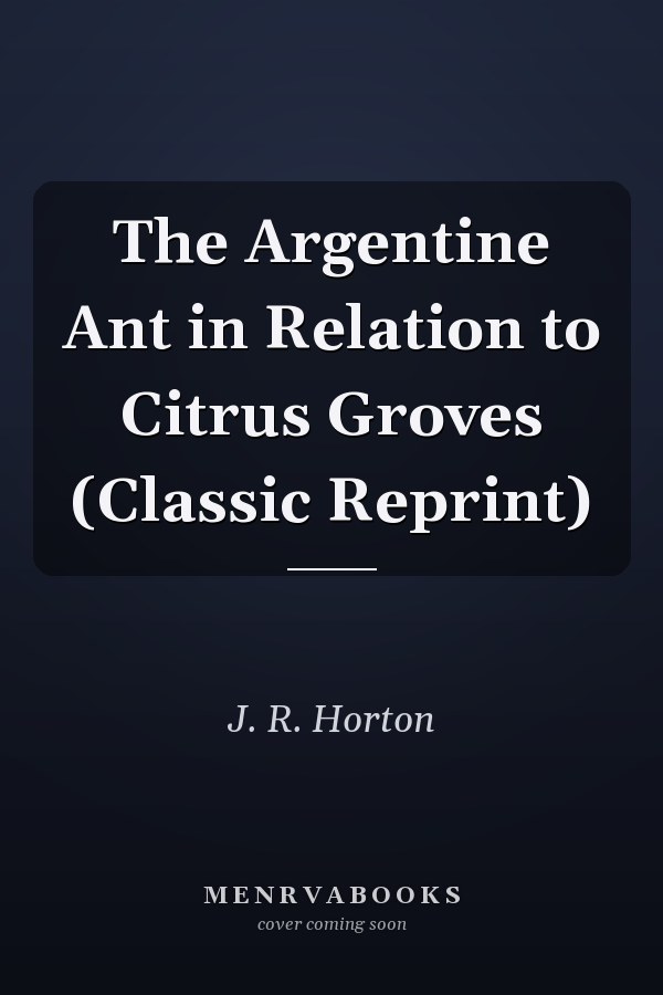 The Argentine Ant in Relation to Citrus Groves (Classic Reprint)
