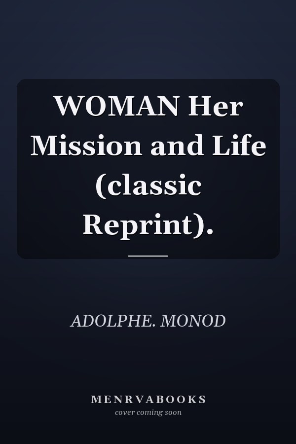 WOMAN Her Mission and Life (classic Reprint).