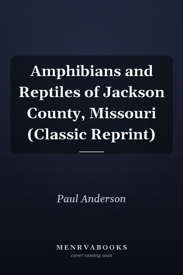 Amphibians and Reptiles of Jackson County, Missouri (Classic Reprint)