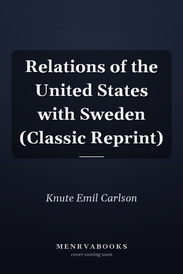 Relations of the United States with Sweden (Classic Reprint)