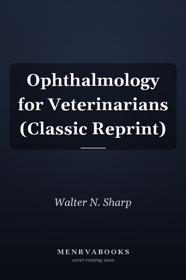 Ophthalmology for Veterinarians (Classic Reprint)